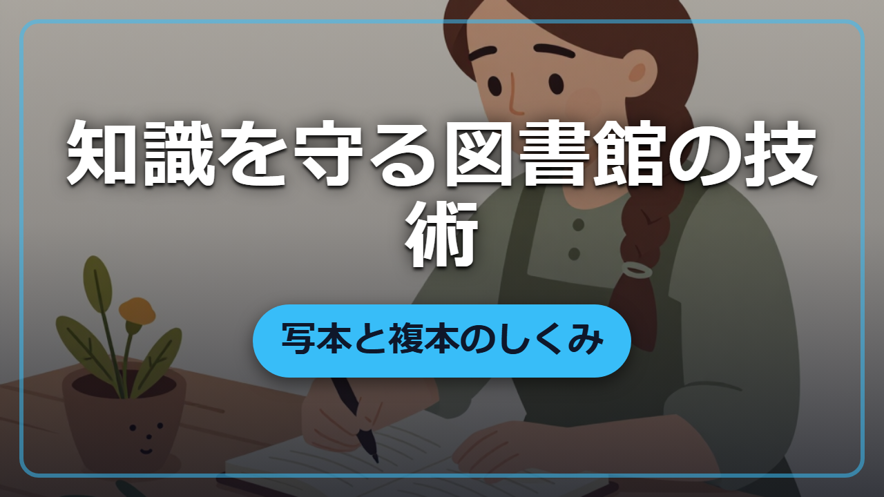 写本が消えないのはなぜ？図書館が知識を守る3つの技術