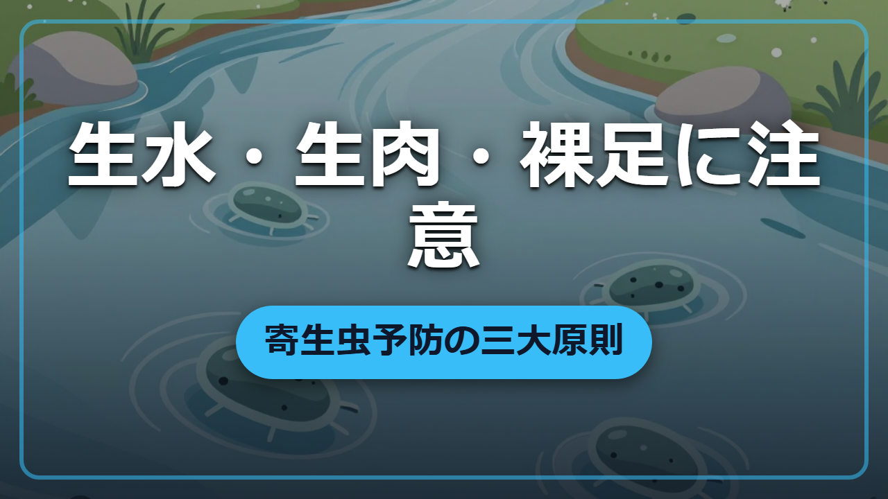 生水・生肉・裸足に潜む罠 ―― 寄生虫を寄せつけない三つの習慣