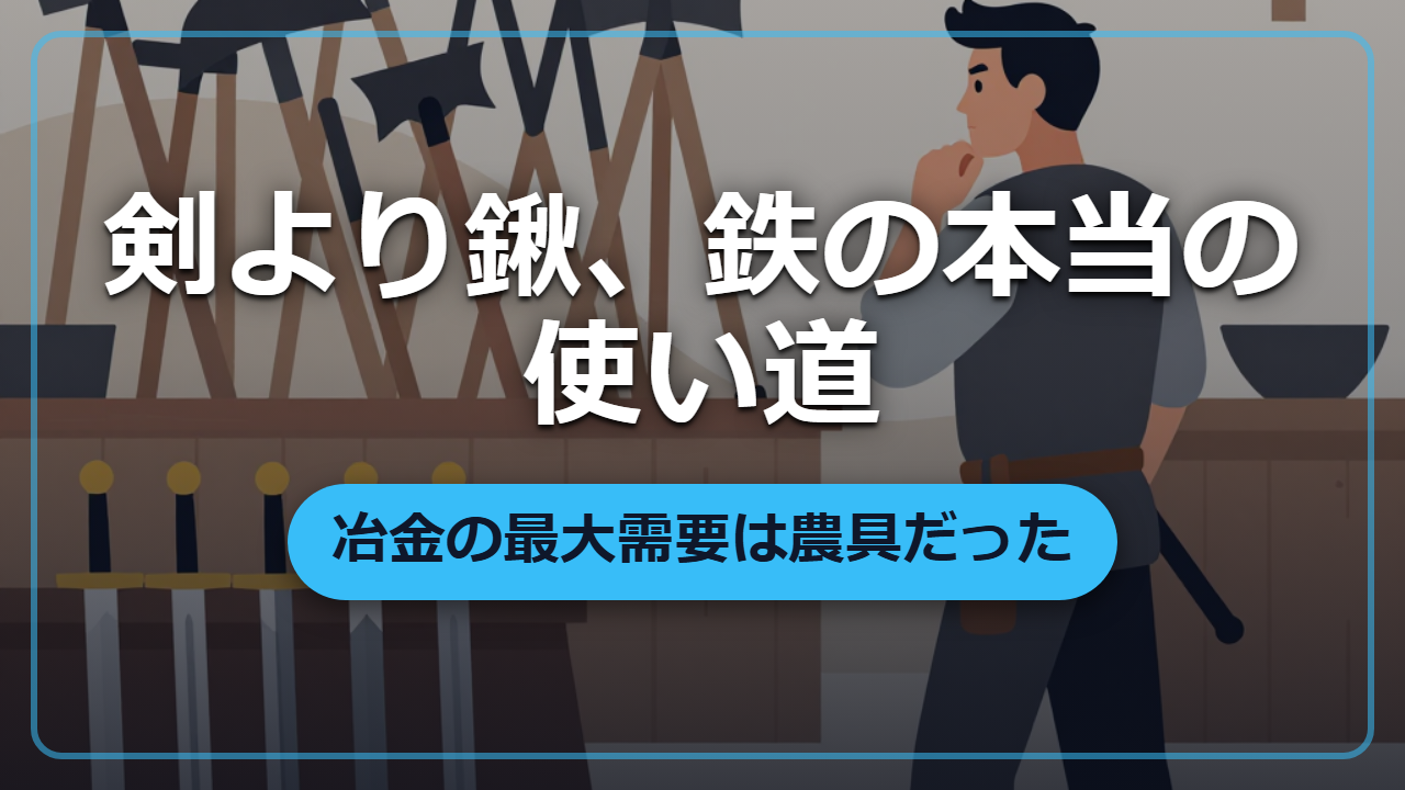 剣より鍬が国を強くする ―― 冶金の最大需要は農具だった