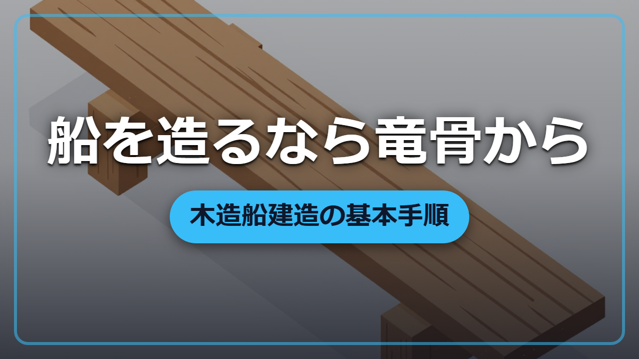 船の強さは一本の背骨で決まる？竜骨から学ぶ木造船建造の基本