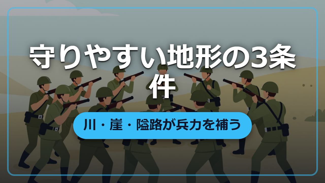 同じ兵力でも守りが変わる「防衛拠点の地形選定」川・崖・隘路の科学